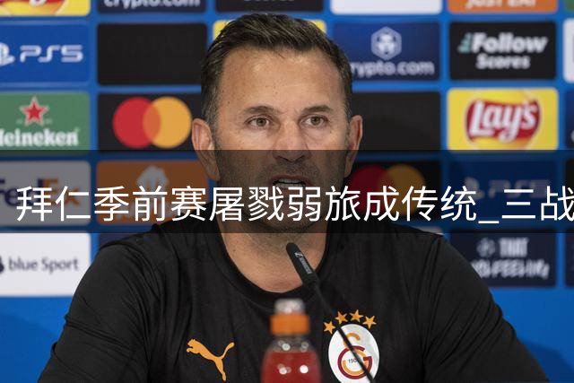 拜仁季前赛屠戮弱旅成传统 三战业余队狂轰64球显实力悬殊