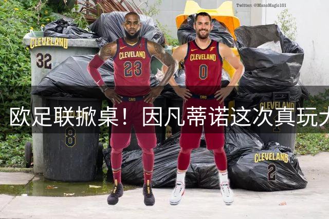 欧足联掀桌！因凡蒂诺这次真玩大了？