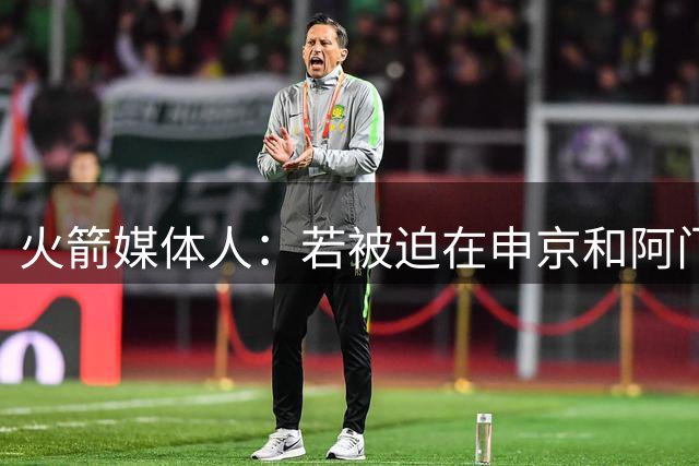 火箭媒体人：若被迫在申京和阿门中做出抉择 火箭管理层会选后者