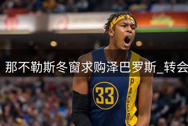 那不勒斯冬窗求购泽巴罗斯 转会费谈判仍在继续